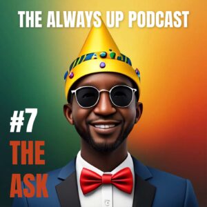 Always Up Podcast Episode 7 cover art titled "THE ASK."
