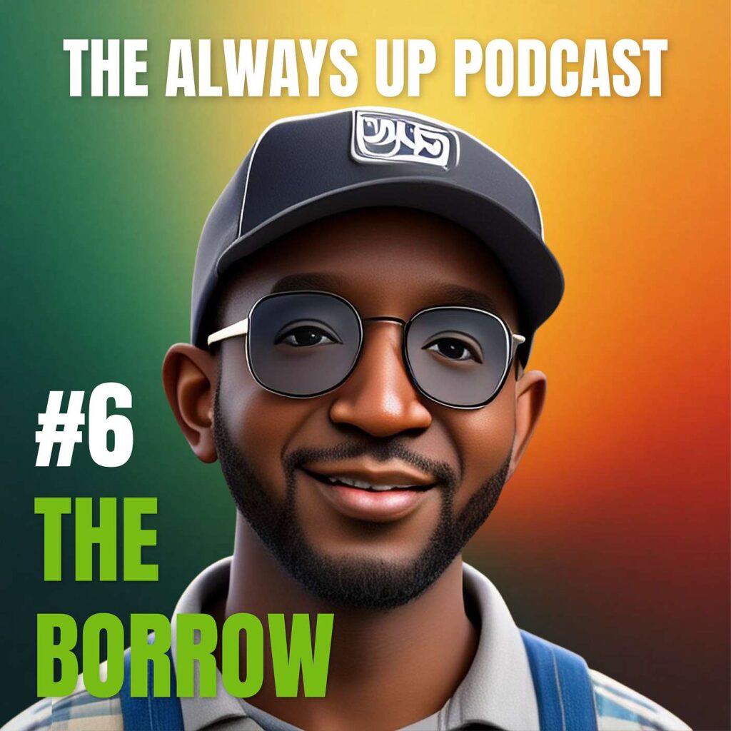 Always Up Podcast Episode 6 cover art titled "THE BORROW."