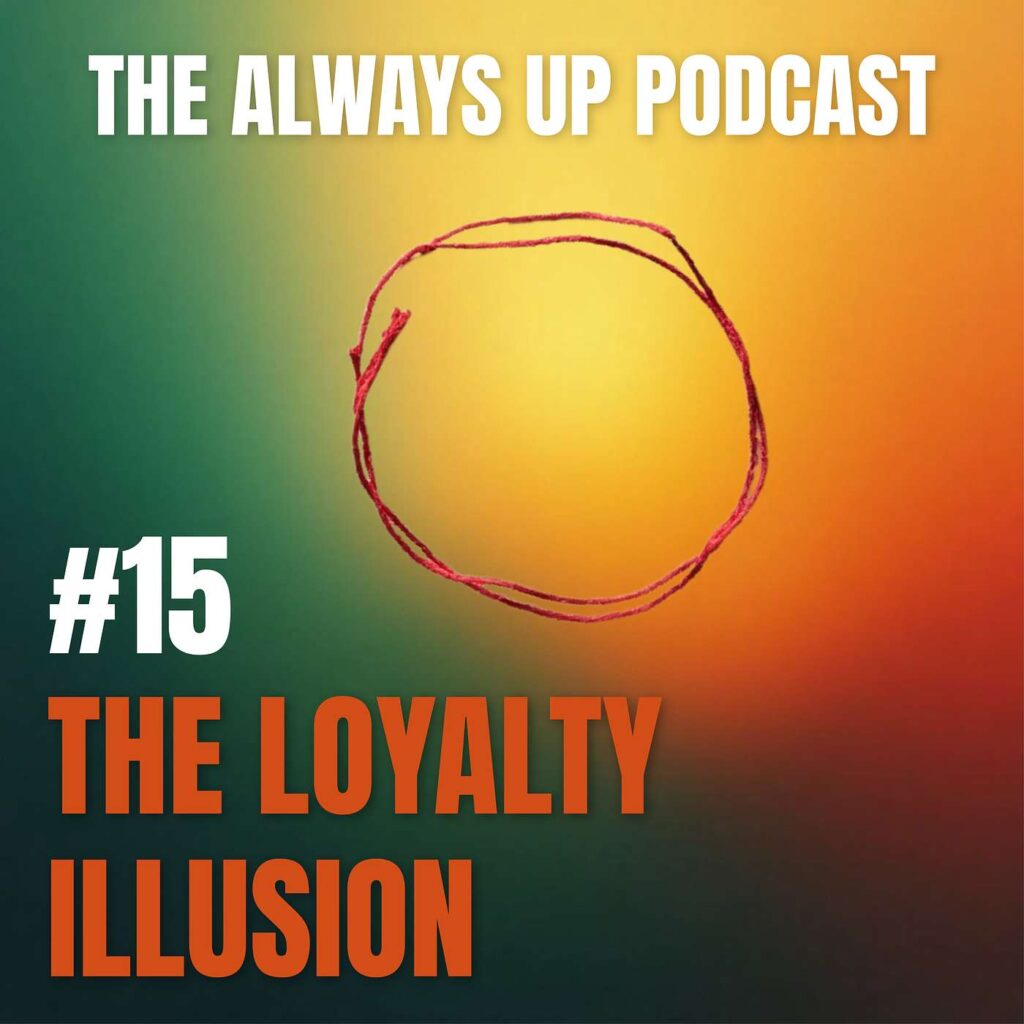 Always Up Podcast Episode 15 cover art titled "THE LOYALTY ILLUSION."