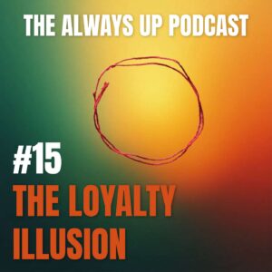 Always Up Podcast Episode 15 cover art titled "THE LOYALTY ILLUSION."