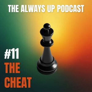 Always Up Podcast Episode 11 cover art titled "THE CHEAT."
