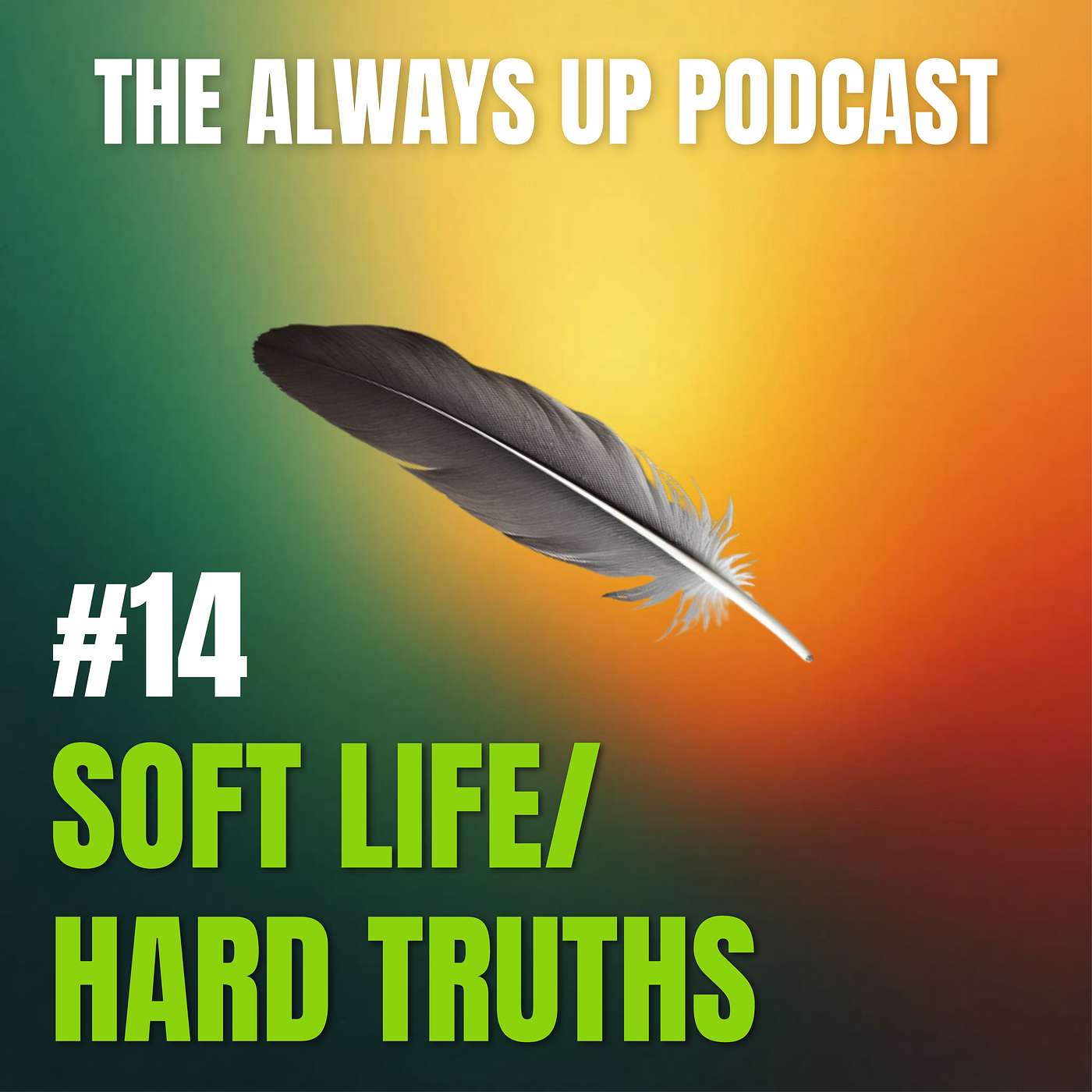 Always Up Podcast Episode 14 cover art titled "SOFT LIFE / HARD TRUTHS."
