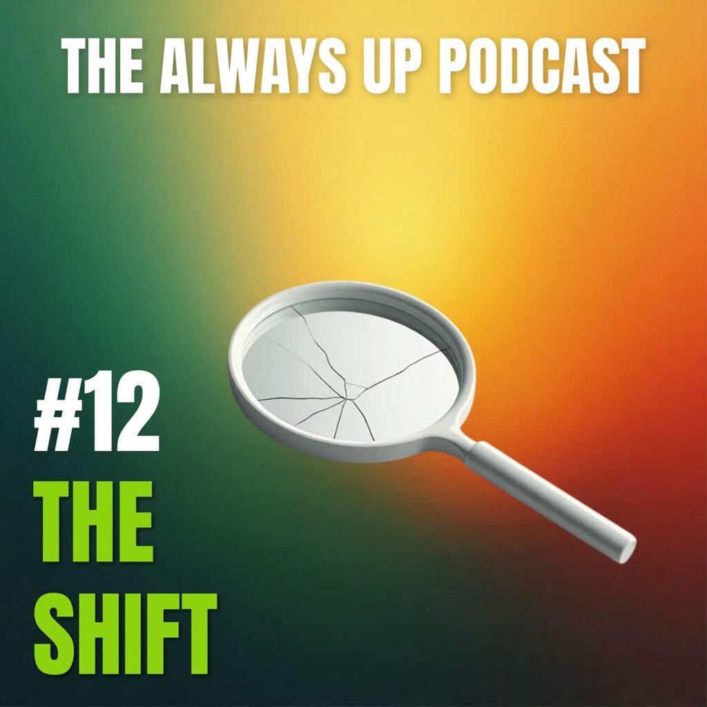 Always Up Podcast Episode 12 cover art titled "THE SHIFT."