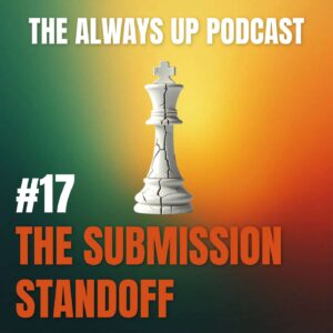 Always Up Podcast Episode 17 cover art titled "THE SUBMISSION STANDOFF."