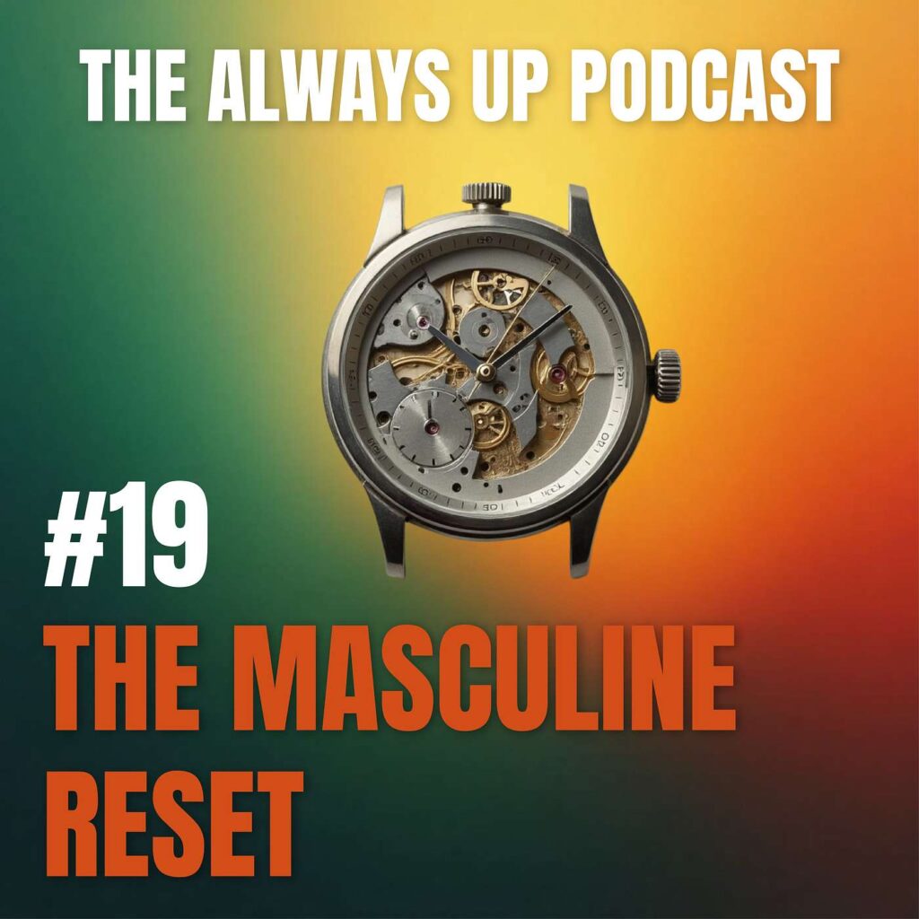 Always Up Podcast Episode 19 cover art titled "THE MASCULINE RESET."