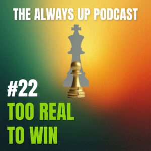 Always Up Podcast Episode 22 cover art titled "TOO REAL TO WIN."