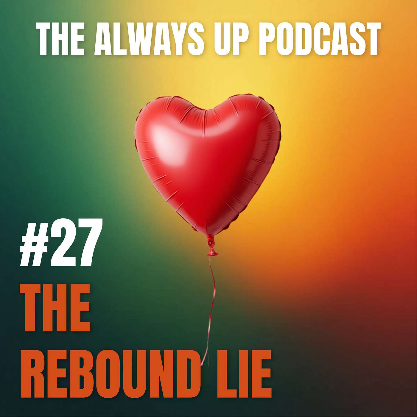 Always Up Podcast Episode 27 cover art titled "THE REBOUND LIE."