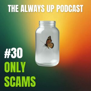 Always Up Podcast Episode 30 cover art titled "ONLY SCAMS."