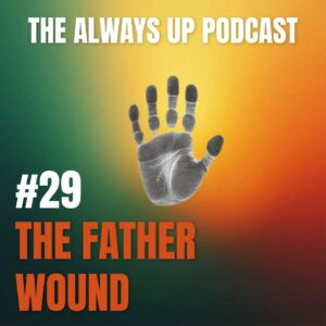 Always Up Podcast Episode 29 cover art titled "THE FATHER WOUND."