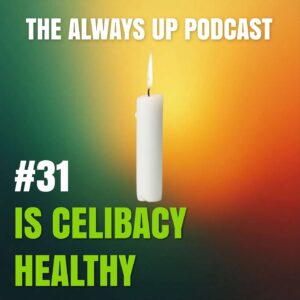 Always Up Podcast Episode 31 cover art titled "IS CELIBACY HEALTHY."