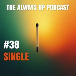 Always Up Podcast Episode 38 cover art titled "SINGLE."
