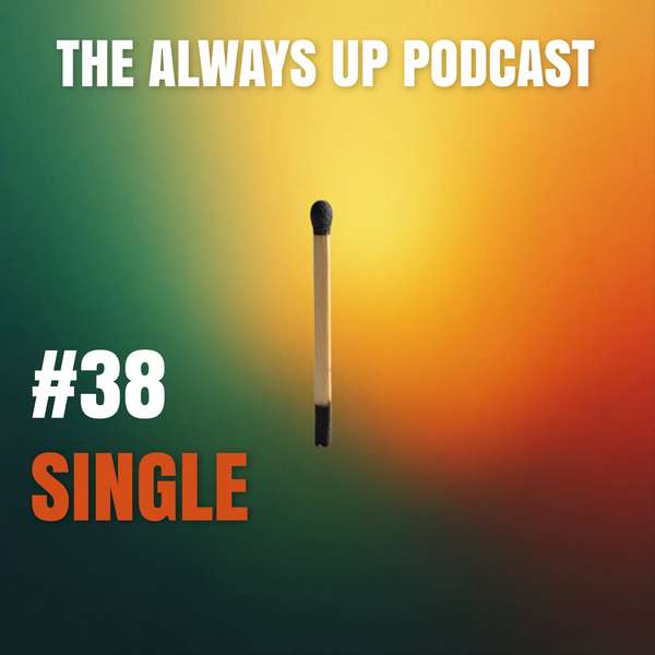 Always Up Podcast Episode 38 cover art titled "SINGLE."