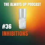 Always Up Podcast Episode 36 cover art titled "INHIBITIONS."